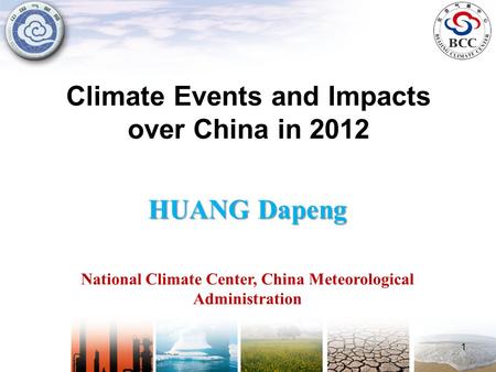 Climate Events and Impacts over China in 2012 HUANG Dapeng National Climate Center, China Meteorological Administration 1.