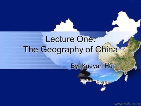 Lecture One: The Geography of China By: Xueyan Hu.