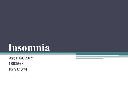 Insomnia Ayça GÜZEY 1803568 PSYC 374. Outline Definition and Symptoms of Insomnia Types of Insomnia The Causes of Insomnia The Risk Group The Prevention.