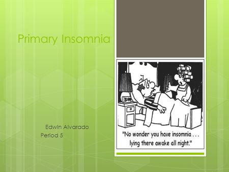 Primary Insomnia Edwin Alvarado Period 5. Definition  Chronic inability to fall asleep or remain asleep for an adequate amount of time.