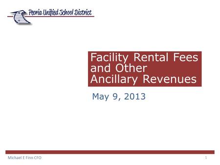 1 Facility Rental Fees and Other Ancillary Revenues May 9, 2013 Michael E Finn CFO.