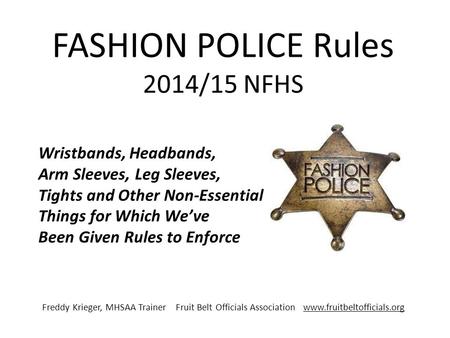 FASHION POLICE Rules 2014/15 NFHS Wristbands, Headbands, Arm Sleeves, Leg Sleeves, Tights and Other Non-Essential Things for Which We’ve Been Given Rules.