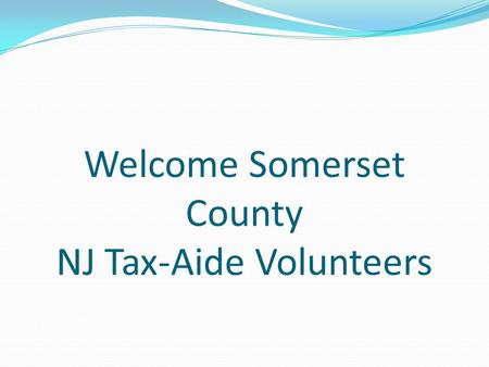 Welcome Somerset County NJ Tax-Aide Volunteers. AARP FOUNDATION Tax-Aide TY 2013 National Accomplishments Helped 2.6 M people Federal Tax Returns prepared: