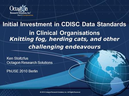 © 2010 Octagon Research Solutions, Inc. All Rights Reserved. 1 Initial Investment in CDISC Data Standards in Clinical Organisations © 2010 Octagon Research.