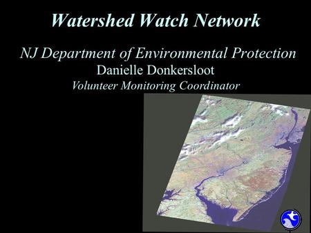 Watershed Watch Network NJ Department of Environmental Protection Danielle Donkersloot Volunteer Monitoring Coordinator.