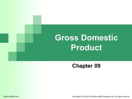 Gross Domestic Product Chapter 09 Copyright © 2011 by The McGraw-Hill Companies, Inc. All rights reserved.McGraw-Hill/Irwin.