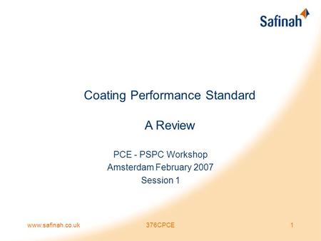 Www.safinah.co.uk376CPCE1 Coating Performance Standard A Review PCE - PSPC Workshop Amsterdam February 2007 Session 1.