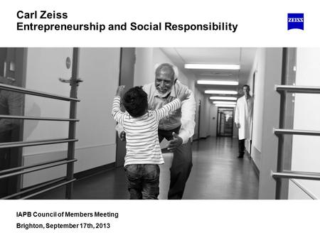 Carl Zeiss Entrepreneurship and Social Responsibility IAPB Council of Members Meeting Brighton, September 17th, 2013.