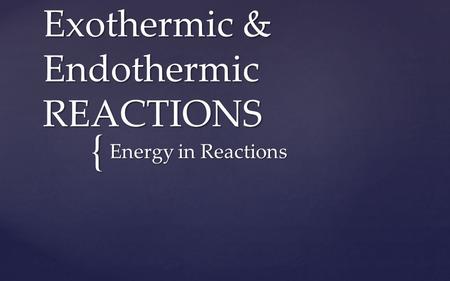 { Exothermic & Endothermic REACTIONS Energy in Reactions.