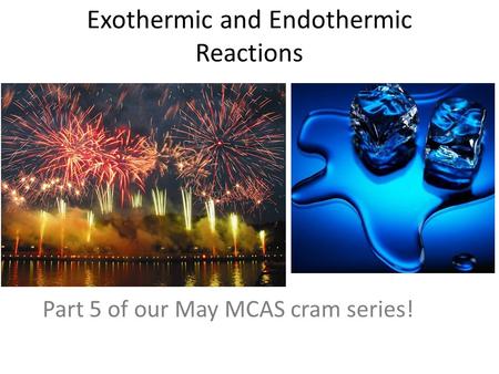 Exothermic and Endothermic Reactions Part 5 of our May MCAS cram series!