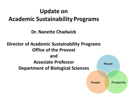 Update on Academic Sustainability Programs Dr. Nanette Chadwick Director of Academic Sustainability Programs Office of the Provost and Associate Professor.