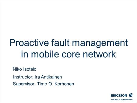 Slide title In CAPITALS 50 pt Slide subtitle 32 pt Proactive fault management in mobile core network Niko Isotalo Instructor: Ira Antikainen Supervisor: