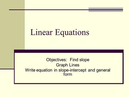 Linear Equations Objectives: Find slope Graph Lines