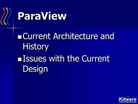 1 ParaView Current Architecture and History Current Architecture and History Issues with the Current Design Issues with the Current Design.