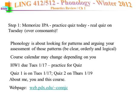 Step 1: Memorize IPA - practice quiz today - real quiz on Tuesday (over consonants)! Phonology is about looking for patterns and arguing your assessment.