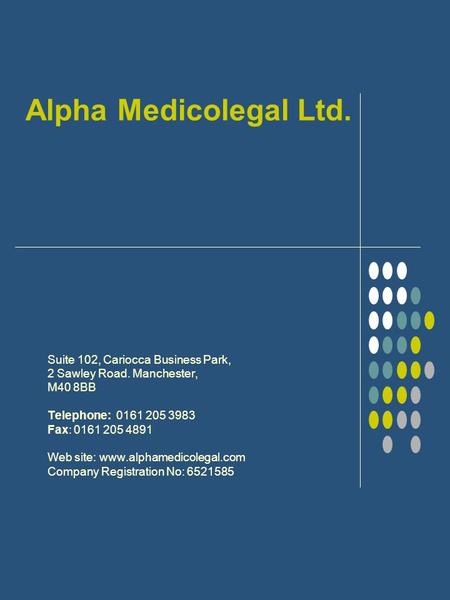 Alpha Medicolegal Ltd. Suite 102, Cariocca Business Park, 2 Sawley Road. Manchester, M40 8BB Telephone: 0161 205 3983 Fax: 0161 205 4891 Web site: www.alphamedicolegal.com.