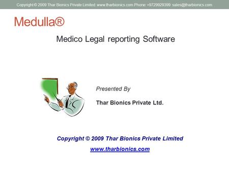 Medulla® Medico Legal reporting Software Copyright © 2009 Thar Bionics Private Limited www.tharbionics.com Presented By Thar Bionics Private Ltd. Copyright.
