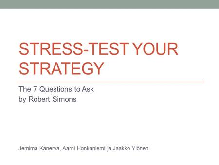 STRESS-TEST YOUR STRATEGY The 7 Questions to Ask by Robert Simons Jemima Kanerva, Aarni Honkaniemi ja Jaakko Ylönen.