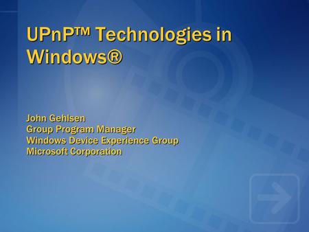 UPnP™ Technologies in Windows® John Gehlsen Group Program Manager Windows Device Experience Group Microsoft Corporation.