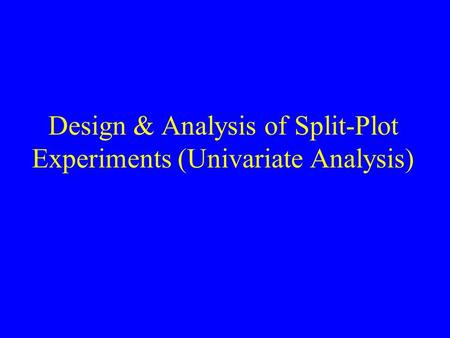Design & Analysis of Split-Plot Experiments (Univariate Analysis)