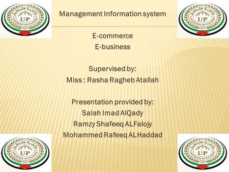 Management Information system E-commerce E-business Supervised by: Miss : Rasha Ragheb Atallah Presentation provided by: Salah Imad AlQady Ramzy Shafeeq.