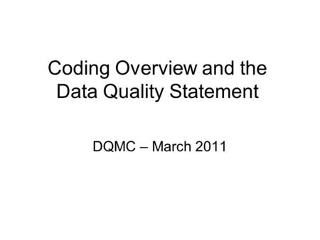 Coding Overview and the Data Quality Statement DQMC – March 2011.