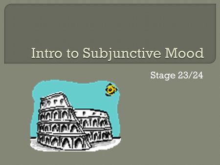 Stage 23/24.  The Subjunctive is one of the three different moods a Latin verb can take.  The two other moods are the Indicative and the Imperative.