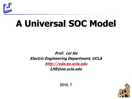 A Universal SOC Model Prof. Lei He Electric Engineering Department, UCLA  2010. 7.