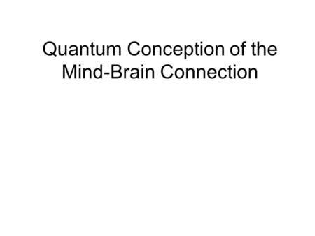 Quantum Conception of the Mind-Brain Connection. Our Scientific Understandings of Nature Have Two Different Kinds Of Elements: Empirical/Mental/Subjective.