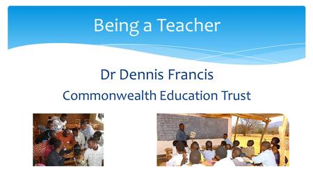 Dr Dennis Francis Commonwealth Education Trust Being a Teacher.