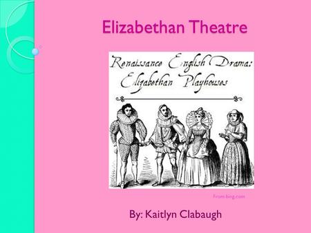 Elizabethan Theatre By: Kaitlyn Clabaugh From bing.com.