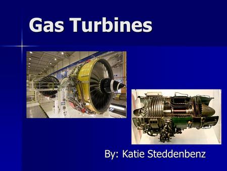 Gas Turbines By: Katie Steddenbenz.