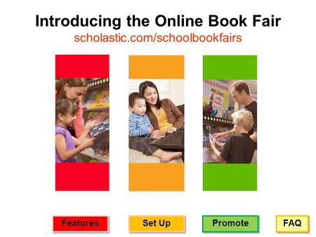 FAQ Promote Set Up Features Introducing the Online Book Fair scholastic.com/schoolbookfairs.