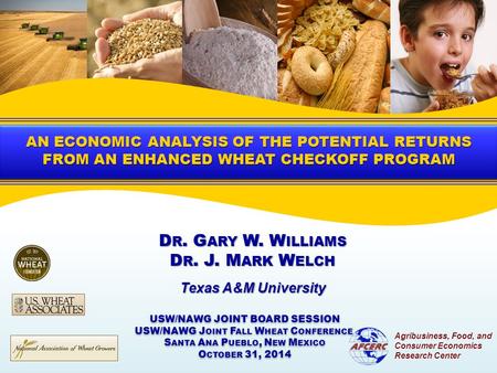 Agribusiness, Food, and Consumer Economics Research Center USW/NAWG JOINT BOARD SESSION USW/NAWG J OINT F ALL W HEAT C ONFERENCE S ANTA A NA P UEBLO, N.