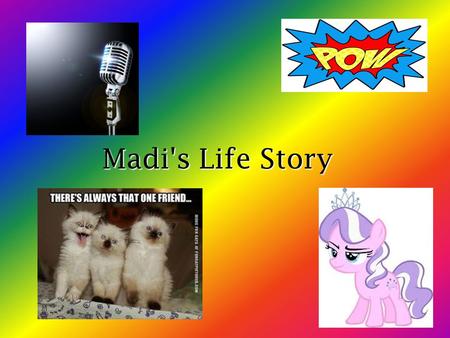 Madi's Life Story. Table of Contents Slide 3: The Beginning Slide 4: The Early Years Slide 5: High School Slide 6: Hobbies and Interests Slide 7: Favorites.