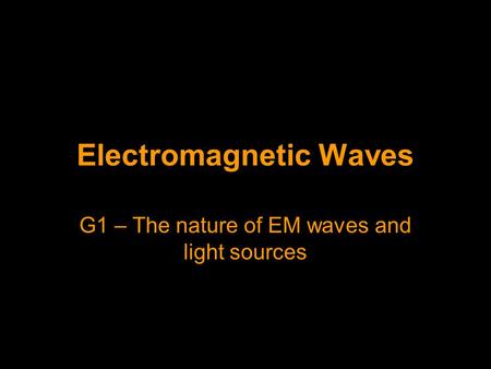 Electromagnetic Waves G1 – The nature of EM waves and light sources.