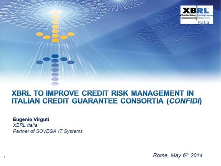 Rome, May 6 th 2014 Eugenio Virguti XBRL Italia Partner of SOVEGA IT Systems 1.