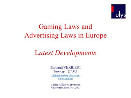 Gaming Laws and Advertising Laws in Europe Latest Developments Thibault VERBIEST Partner – ULYS  Casino Affiliate.