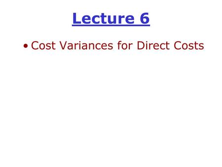 Lecture 6 Cost Variances for Direct Costs. The derivation of the price and efficiency variances AP ACTUAL COST AQ AP = actual price per unit of input.