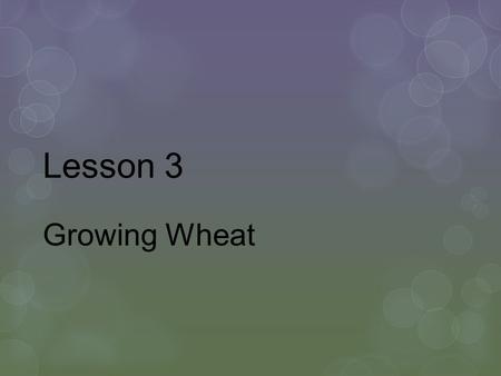 Lesson 3 Growing Wheat. Next Generation Science /Next Generation Science  CCSS.ELA-Literacy.RST.9-10.6 Analyze the author’s purpose in providing an explanation,