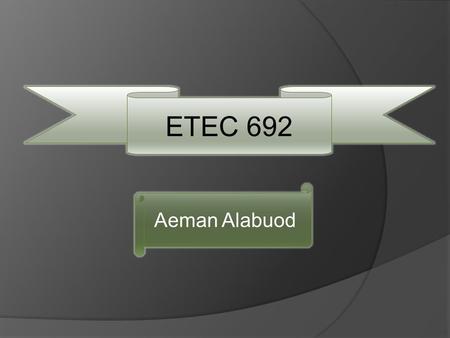 ETEC 692 Aeman Alabuod. I am working as a volunteer in the office of Multimedia Language Center at CSUSB also I work as a Arabic language tutor at CSUSB.