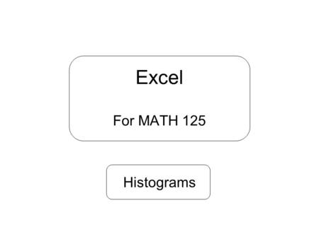 Excel For MATH 125 Histograms. If you have Excel 2003…