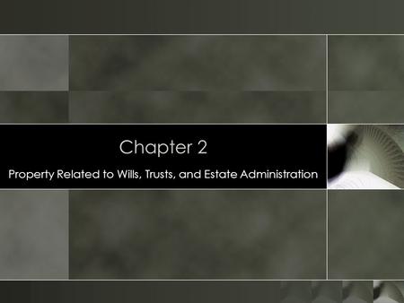 Chapter 2 Property Related to Wills, Trusts, and Estate Administration.