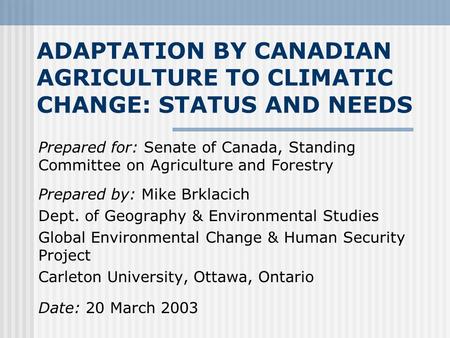 ADAPTATION BY CANADIAN AGRICULTURE TO CLIMATIC CHANGE: STATUS AND NEEDS Prepared for: Senate of Canada, Standing Committee on Agriculture and Forestry.