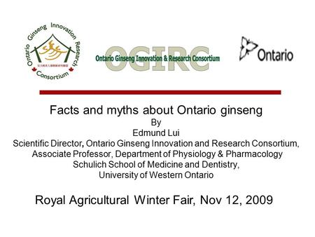 Facts and myths about Ontario ginseng By Edmund Lui Scientific Director, Ontario Ginseng Innovation and Research Consortium, Associate Professor, Department.