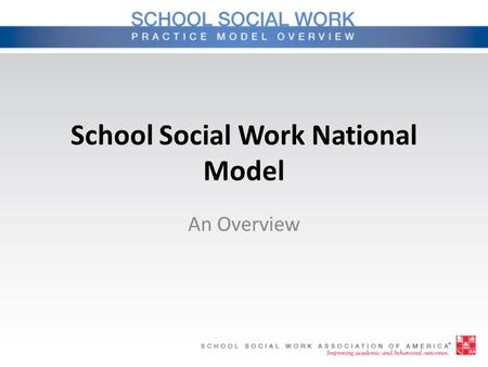 School Social Work National Model An Overview. Rationale Purpose – Describes skills and services – Promotes consistency – Provides a framework for the.