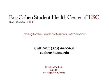 Caring for the Health Professionals of Tomorrow Call 24/7: (323) 442-5631 ecohenshc.usc.edu 1510 San Pablo St. Suite 104 Los Angeles CA, 90033.