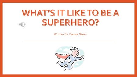 Written By: Denise Nixon What’s it like to be a superhero you ask? I’m Pete, also known as “The Kid Crusader” and I will try to answer all of your questions.