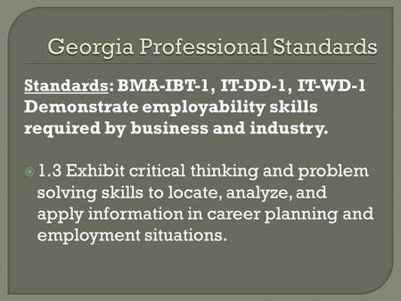 Standards: BMA-IBT-1, IT-DD-1, IT-WD-1 Demonstrate employability skills required by business and industry.  1.3 Exhibit critical thinking and problem.
