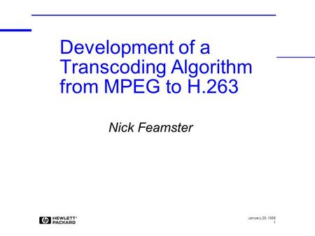 January 26, 1998 1 Nick Feamster Development of a Transcoding Algorithm from MPEG to H.263.
